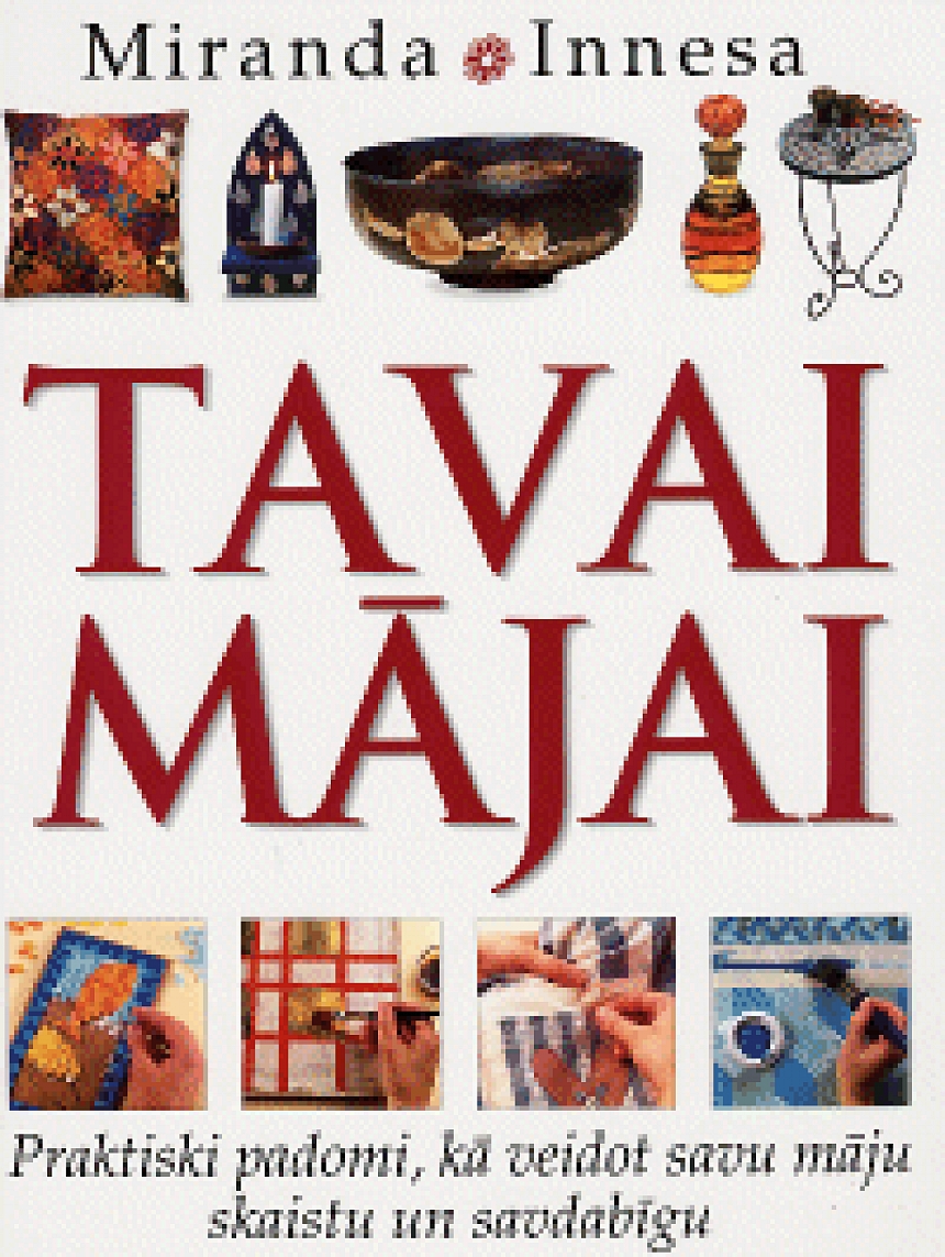 Foto: "Tavai mājai"- praktiska mājas un dzīvokļa dekorēšanas rokasgrāmata; autors: "Tavai mājai"- praktiska mājas un dzīvokļa dekorēšanas rokasgrāmata
